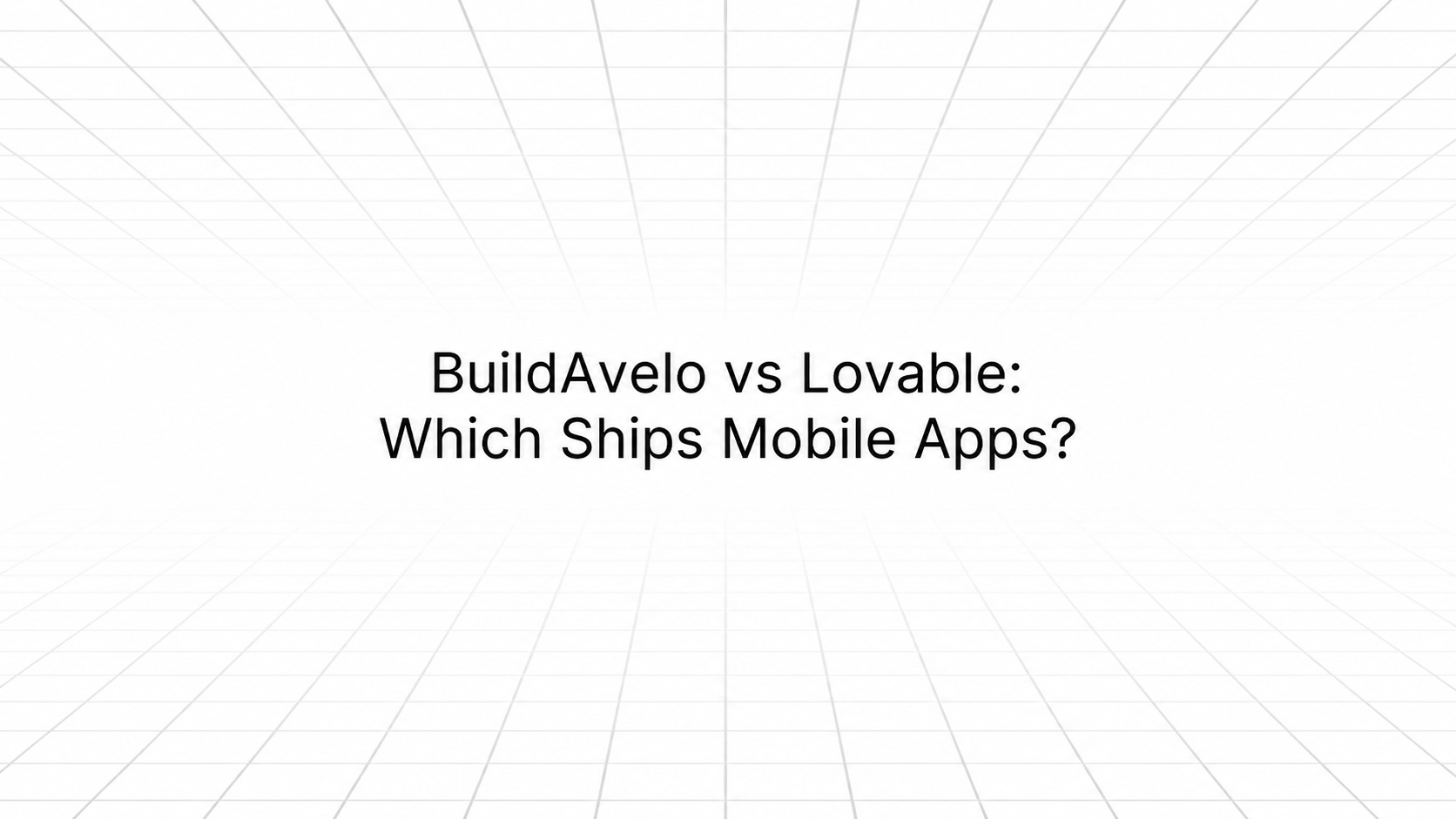 Title slide with a white background and a faint gray perspective grid radiating from center. Black text reads: 'BuildAvelo vs Lovable: Which Ships Mobile Apps?'