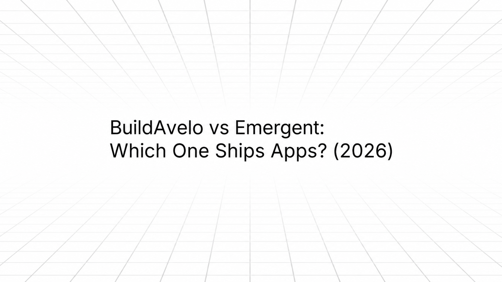 Title slide reading 'BuildAvelo vs Emergent: Which One Ships Apps? (2026)' on a white background with a subtle perspective grid pattern.
