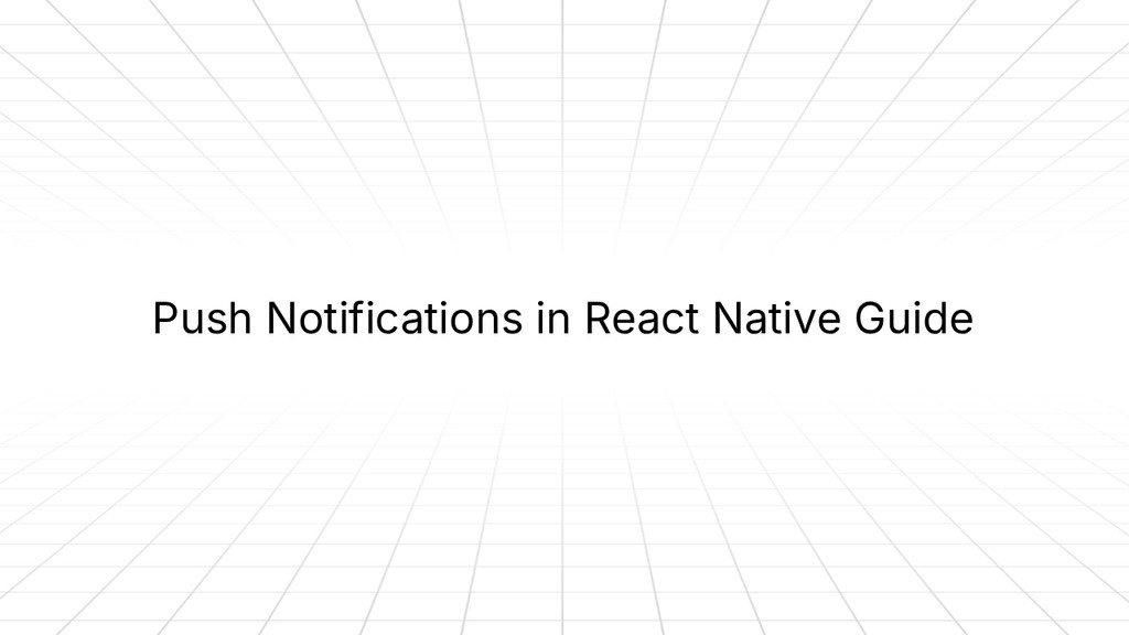 Title slide with the text ‘Push Notifications in React Native Guide’ centered on a light gray background with a subtle perspective grid pattern.