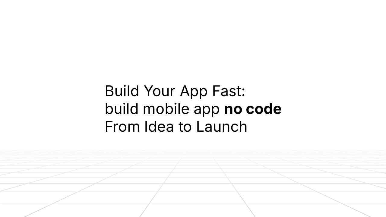 Minimal white background with a subtle grid floor perspective and centered text reading: ‘Build Your App Fast: build mobile app no code From Idea to Launch.’