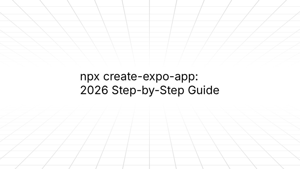 Minimalist graphic with a light gray grid background and centered black text reading ‘npx create-expo-app: 2026 Step-by-Step Guide.’