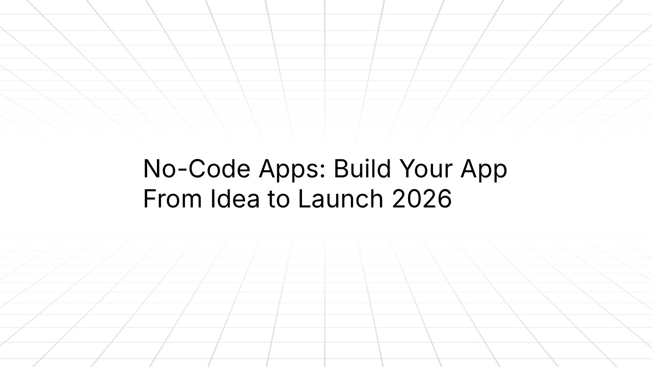 No-Code Apps: Build Your App From Idea to Launch 2026