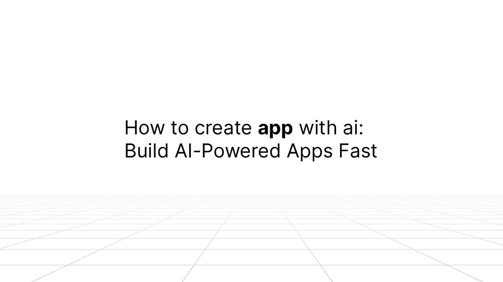 Text on a white background reads ‘How to create app with AI: Build AI-Powered Apps Fast,’ with a faint grid pattern extending into the distance.